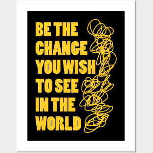 Be the change you wish to see in the world Posters and Art